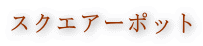 スクエアーポット